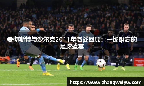 MILE米乐官网曼彻斯特与沙尔克2011年激战回顾：一场难忘的足球盛宴