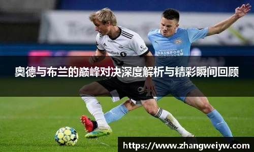 MILE米乐官网奥德与布兰的巅峰对决深度解析与精彩瞬间回顾